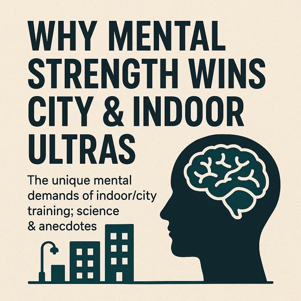 Why Mental Strength Wins City & Indoor Ultras - The unique mental demands of indoor/city training; science & anecdotes